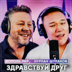 Король Лир, Нурлан Шулаков - Здравствуй друг!