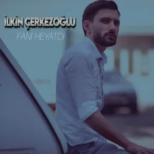 İlkin Çerkezoğlu - Fani Heyatdı
