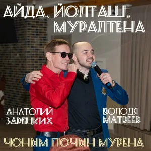 Володя Матвеев, Анатолий Зарецких, ЧОНЫМ ПОЧЫН МУРЕНА - Айда, йолташ, муралтена