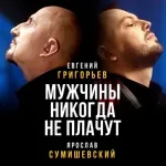 Григорьев Евгений - ЖЕКА, Ярослав Сумишевский - Мужчины никогда не плачут
