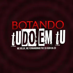 MC Delux, MC FERNANDINHO FN, DJ Guih Da ZO - Botando Tudo em Tu