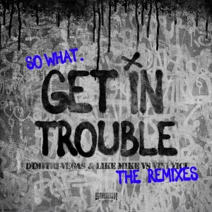Dimitri Vegas & Like Mike, Vini Vici - Get in Trouble (So What)