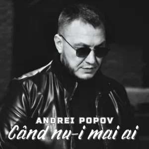 Andrei Popov - Când nu-i mai ai