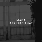 Maga - Ass Like That