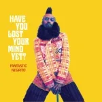 Fantastic Negrito - All up in My Space