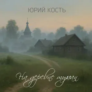 Юрий Кость - На деревне туман
