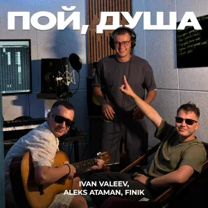 IVAN VALEEV, ALEKS ATAMAN, FINIK - Пой, душа