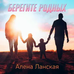 Алёна Ланская - Берегите родных