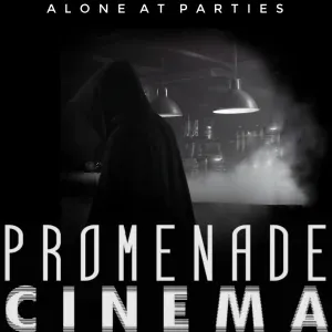 Promenade Cinema - Alone at Parties