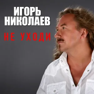 Игорь Николаев - Не уходи