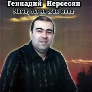 Геннадий Нерсесян - Мама, ты не жди меня