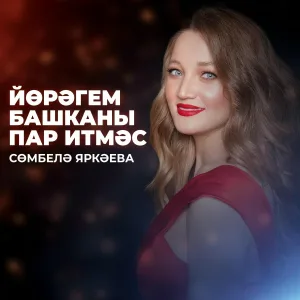 Сюмбеля Яркаева - Йөрәгем башканы пар итмәс