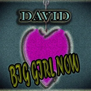 DAVID - Big Girl Now