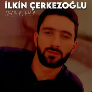 İlkin Çerkezoğlu - Nece İllerdi