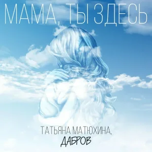 Татьяна Матюхина, ДАБРОВ - Мама, ты здесь