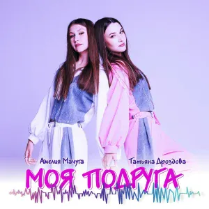 Амелия Мачуга, Татьяна Дроздова - Моя подруга