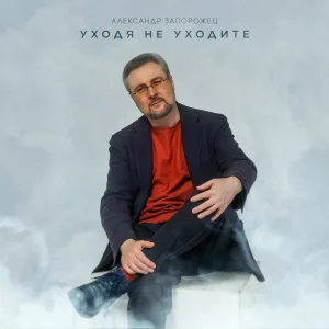 Александр Запорожец - Уходя не уходите