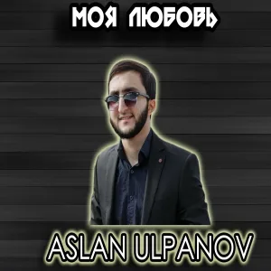 Aslan Ulpanov - Моя любовь