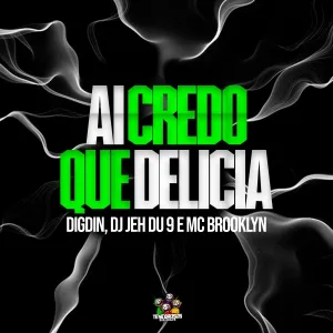 Dj Jéh du 9, Digdin, MC BROOKLYN - Ai Credo, Que Delicia