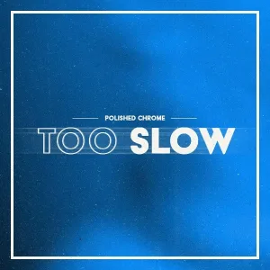 Polished Chrome - Too Slow