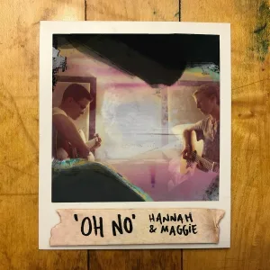 Hannah & Maggie - Oh No