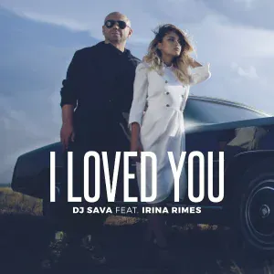 DJ Sava feat. Irina Rimes - I Loved You (feat. Irina Rimes)