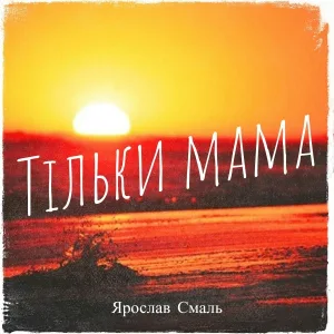 Ярослав Смаль - Тільки мама