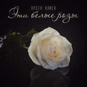 Арсен Алиев - Эти белые розы