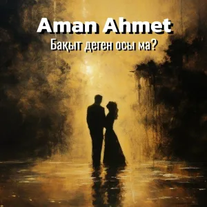 Aman Ahmet - Бақыт деген осы ма?