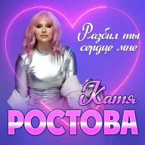 Ростова Катя - Разбил ты сердце мне