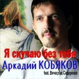 Аркадий Кобяков - Я скучаю без тебя (feat. Вячеслав Сидоренко)