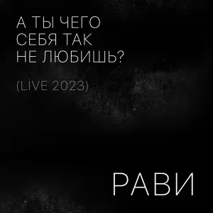 Рави - А ты чего себя так не любишь?