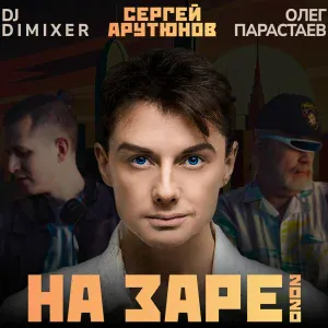 Сергей Арутюнов, Олег Парастаев, DJ DimixeR - На Заре 2020