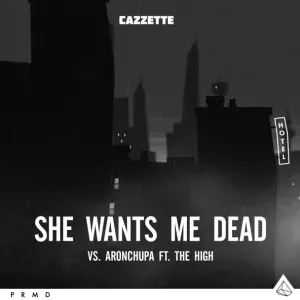 Cazzette, AronChupa feat. The High - She Wants Me Dead (feat. The High)