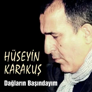 Hüseyin Karakuş - Dağların Başındayım