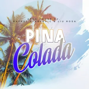 Afro House Dj, Liu Rosa, Rafael Starcevic - Piña Colada