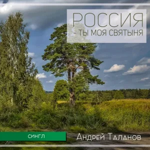 Андрей Таланов - Россия - ты моя святыня