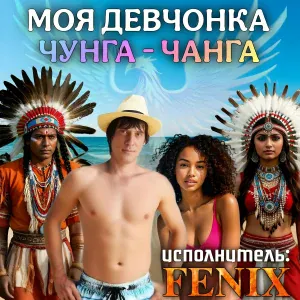 FENIX - Моя девчонка Чунга-Чанга