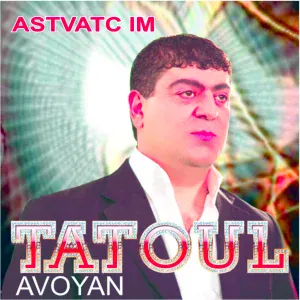 Tatoul Avoyan - Astvatc Im