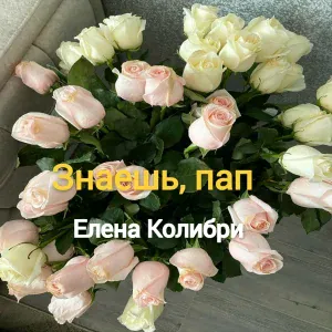 Елена Колибри - Знаешь пап