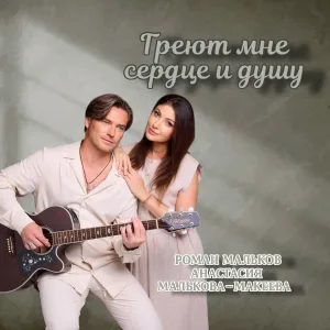 Анастасия Малькова-Макеева, Роман Мальков - Греют мне сердце и душу