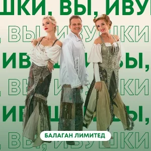 Балаган Лимитед - Ивушки, вы, ивушки