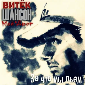 Витёк Шансон, Мой Двор - За что мы пьем