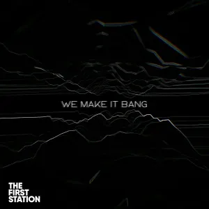 The First Station - We Make It Bang