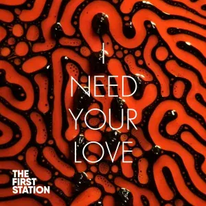 The First Station - I Need Your Love