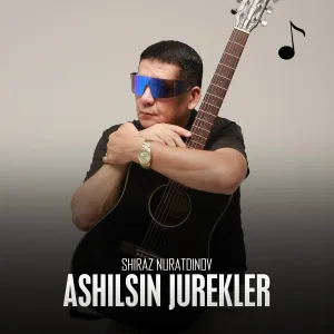 Shiraz Nuratdinov - Ashilsin jurekler