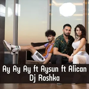 Dj Roshka feat. Aysun, Alican - Ay Ay Ay