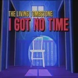 The Living Tombstone - I Got No Time