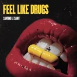 Santino Le Saint - Feel Like Drugs