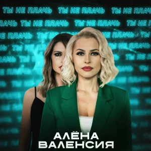 Алена Валенсия - Ты не плачь